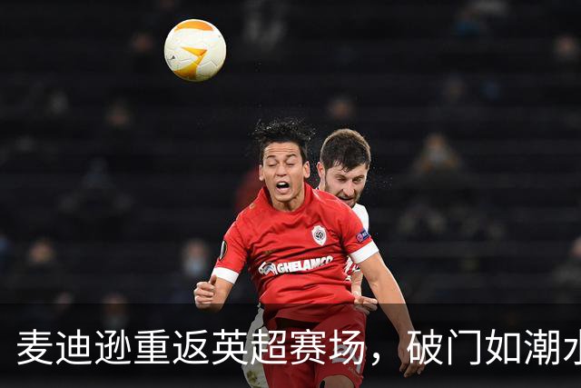 麦迪逊重返英超赛场，破门如潮水涌来，热刺全场最佳！