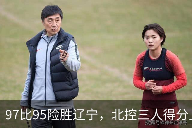 97比95险胜辽宁，北控三人得分上双库克砍17分